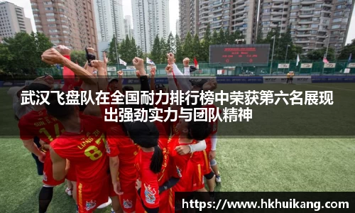 武汉飞盘队在全国耐力排行榜中荣获第六名展现出强劲实力与团队精神