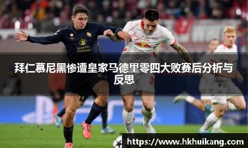拜仁慕尼黑惨遭皇家马德里零四大败赛后分析与反思